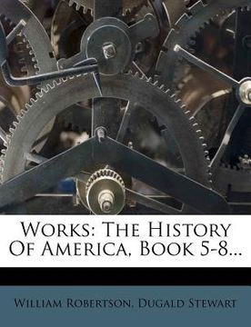 portada works: the history of america, book 5-8... (en Inglés)