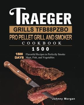 portada Traeger Grills TFB88PZBO Pro Pellet Grill and Smoker Cookbook 1500: 1500 Days Flavorful Recipes to Perfectly Smoke Meat, Fish, and Vegetables (en Inglés)