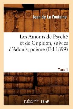 portada Les Amours de Psyché Et de Cupidon Suivies d'Adonis, Poème. Tome 1 (Éd.1899)