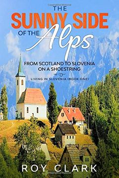 portada The Sunny Side of the Alps: Moving From Scotland to Slovenia on a Shoestring (Living in Slovenia) (en Inglés)