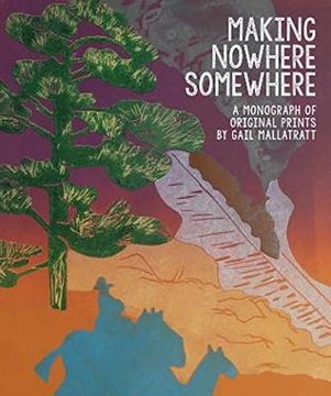 portada Making Nowhere Somewhere: A Monograph of Original Prints But Gail Mallatratt (en Inglés)