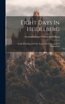 portada Eight Days in Heidelberg: Guide With Plans of the Town and Castle, and 23 Illustrations (Hardback or Cased Book) (in English)