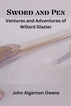 portada Sword and Pen: Ventures and Adventures of Willard Glazier (in English)