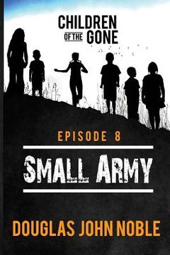 portada Small Army - Children of the Gone: Post Apocalyptic Young Adult Series - Episode 8 of 12