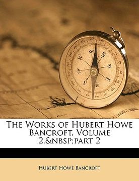 portada the works of hubert howe bancroft, volume 2, part 2 (en Inglés)