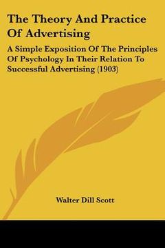 portada the theory and practice of advertising: a simple exposition of the principles of psychology in their relation to successful advertising (1903) (in English)