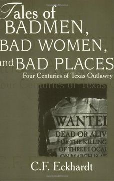 portada Tales of Badmen, bad Women, and bad Places: Four Centuries of Texas Outlawry (en Inglés)