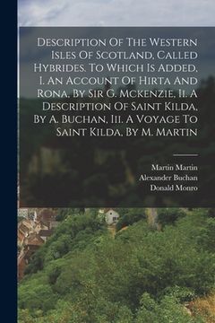 portada Description Of The Western Isles Of Scotland, Called Hybrides. To Which Is Added, I. An Account Of Hirta And Rona, By Sir G. Mckenzie, Ii. A Descripti (en Inglés)