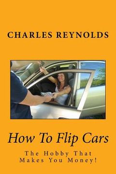 portada How To Flip Cars: The Hobby That Makes You Money! (en Inglés)