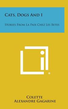 portada Cats, Dogs and I: Stories from La Paix Chez Les Betes (en Inglés)