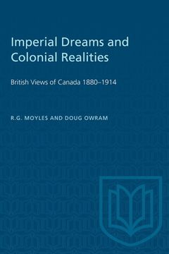 portada Imperial Dreams and Colonial Realities: British Views of Canada 1880-1914