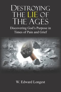 portada Destroying the Lie of the Ages: Discovering God's Purpose in Time of Pain and Grief (en Inglés)