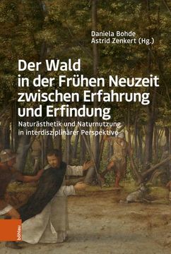 portada Der Wald in Der Fruhen Neuzeit Zwischen Erfahrung Und Erfindung: Naturasthetik Und Naturnutzung in Interdisziplinarer Perspektive (en Alemán)