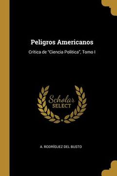 portada Peligros Americanos: Crítica de "Ciencia Politica", Tomo I (in English)