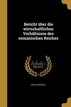 portada Bericht über die wirtschaftlichen Verhältnisse des osmanischen Reiches (en Alemán)