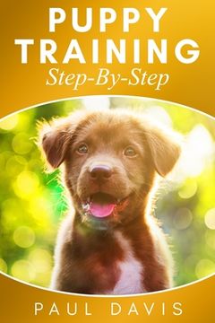 portada Puppy Training Step-By-Step: 3 BOOKS IN 1- Puppy Training, E-collar Training And All You Need To Know About How To Train Dogs (en Inglés)