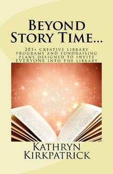 portada Beyond Story Time...: 201+ creative library programs and fundraising plans designed to invite EVERYONE into the library (en Inglés)