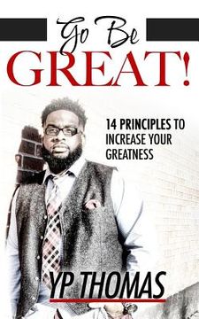 portada Go Be Great: 14 Principles to Increase Your Greatness (en Inglés)