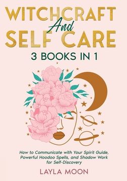 portada Witchcraft and Self Care: 3 Books in 1 - How to Communicate with Your Spirit Guide, Powerful Hoodoo Spells, and Shadow Work for Self-Discovery (en Inglés)