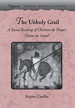 portada The Unholy Grail: A Social Reading of Chrétien de Troyes's Conte du Graal (Figurae: Reading Medieval Culture) (en Inglés)