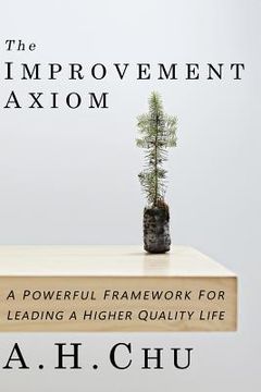 portada The Improvement Axiom: A Powerful Framework For Leading A Higher Quality Life (en Inglés)