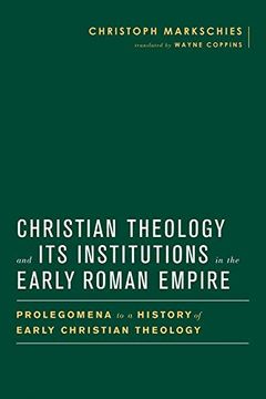 portada Christian Theology and its Institutions in the Early Roman Empire: Prolegomena to a History of Early Christian Theology (Baylor-Mohr Siebeck Studies in Early Christianity) (in English)