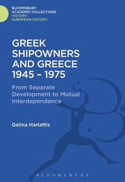 portada Greek Shipowners and Greece: 1945-1975 from Separate Development to Mutual Interdependence (en Inglés)