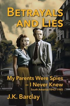 portada Betrayals and Lies: My Parents Were Spies - I Never Knew: South America, 1943-1945 (en Inglés)