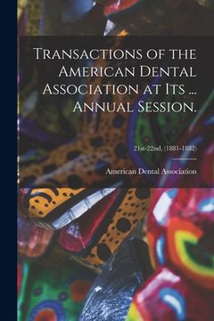 portada Transactions of the American Dental Association at Its ... Annual Session.; 21st-22nd, (1881-1882) (in English)