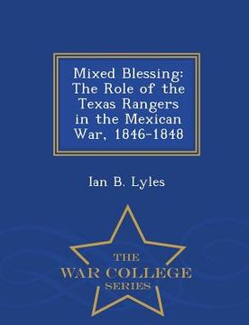 portada Mixed Blessing: The Role of the Texas Rangers in the Mexican War, 1846-1848 - War College Series (en Inglés)