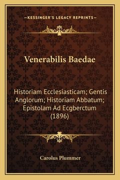 portada Venerabilis Baedae: Historiam Ecclesiasticam; Gentis Anglorum; Historiam Abbatum; Epistolam Ad Ecgberctum (1896) (en Latin)