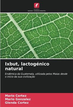 portada Ixbut, Lactogénico Natural: Endémica da Guatemala, Utilizada Pelos Maias Desde o Início da sua Civilização