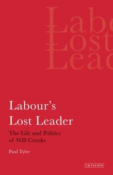portada labour's lost leader: the life and politics of will crooks (en Inglés)