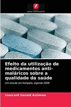 portada Efeito da Utilização de Medicamentos Anti-Maláricos Sobre a Qualidade da Saúde: Um Estudo em Kampala, Uganda 2008 (en Portugués)
