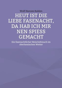 portada Heut ist die liebe Fasenacht, da hab ich mir nen Spieß gemacht: Ein fasenachtlicher Heischebrauch im oberhessischen Wetter (in German)