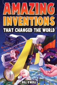 portada Amazing Inventions That Changed The World: The True Stories About The Revolutionary And Accidental Inventions That Changed Our World (en Inglés)