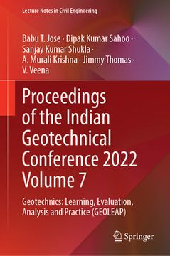 Proceedings of the Indian Geotechnical Conference 2022 Volume 7: Geotechnics: Learning, Evaluation, Analysis and Practice (Geoleap) (en Inglés)