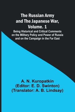 portada The Russian Army and the Japanese War, Volume. 1; Being Historical and Critical Comments on the Military Policy and Power of Russia and on the Campaig (en Inglés)
