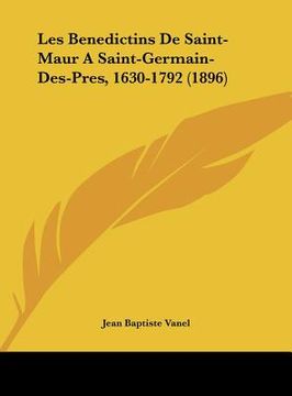 portada Les Benedictins De Saint-Maur A Saint-Germain-Des-Pres, 1630-1792 (1896) (en Francés)