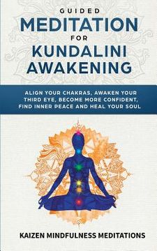 portada Guided Meditation for Kundalini Awakening: Align Your Chakras, Awaken Your Third Eye, Become More Confident, Find Inner Peace, Develop Mindfulness, an (en Inglés)
