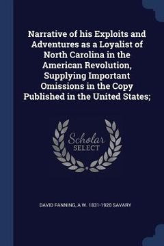 portada Narrative of his Exploits and Adventures as a Loyalist of North Carolina in the American Revolution, Supplying Important Omissions in the Copy Publish (in English)
