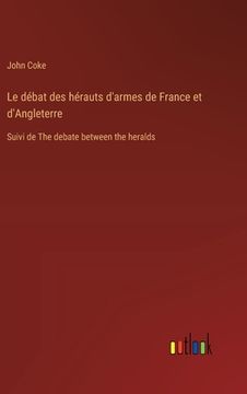 portada Le débat des hérauts d'armes de France et d'Angleterre: Suivi de The debate between the heralds (en Francés)