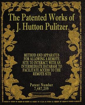 portada The Patented Works of J. Hutton Pulitzer - Patent Number 7,487,259 (in English)