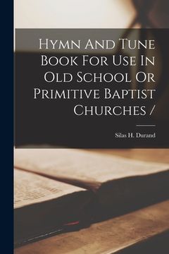 portada Hymn And Tune Book For Use In Old School Or Primitive Baptist Churches / (in English)