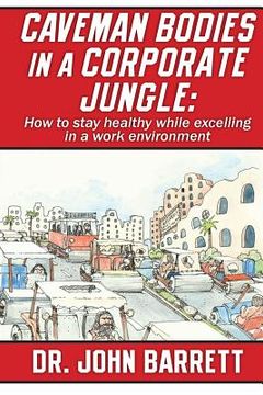 portada Caveman Bodies in a Corporate Jungle: How to Stay Healthy While Excelling in a Work Environment (in English)