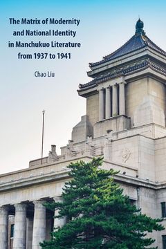 portada The Matrix of Modernity and National Identity in Manchukuo Literature from 1937 to 1941 (en Inglés)