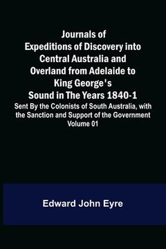 portada Journals of Expeditions of Discovery into Central Australia and Overland from Adelaide to King George's Sound in the Years 1840-1: Sent By the Colonis (in English)
