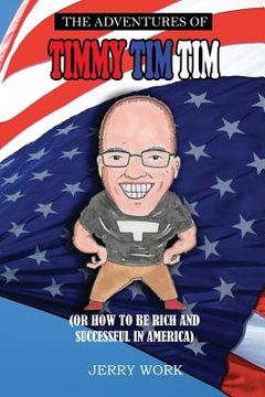 portada The Adventures of Timmy Tim Tim: How to Be Rich and Successful in America (en Inglés)