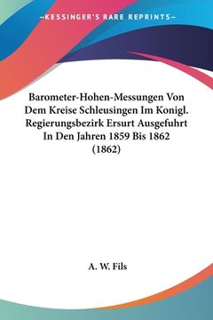 portada Barometer-Hohen-Messungen Von Dem Kreise Schleusingen Im Konigl. Regierungsbezirk Ersurt Ausgefuhrt In Den Jahren 1859 Bis 1862 (1862) (en Alemán)