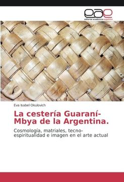 portada La Cestería Guaraní-Mbya de la Argentina: Cosmología, Matriales, Tecno-Espiritualidad e Imagen en el Arte Actual